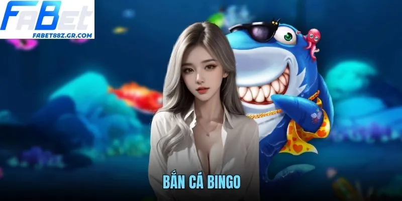 BẮN CÁ BINGO FABET - SỰ KẾT HỢP ĐỘC ĐÁO CỦA TRÒ SĂN CÁ