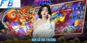 BẮN CÁ ĐỔI THƯỞNG FABET SĂN QUÀ KHỦNG ĐỈNH CAO MỖI NGÀY