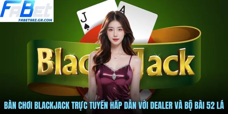 Bàn chơi blackjack trực tuyến hấp dẫn với dealer và bộ bài 52 lá