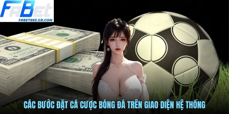 Các bước đặt cá cược bóng đá trên giao diện hệ thống