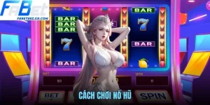 CÁCH CHƠI NỔ HŨ FABET CHI TIẾT CHO NGƯỜI MỚI BẮT ĐẦU