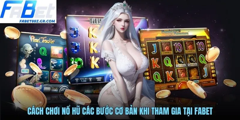 Cách chơi nổ hũ các bước cơ bản khi tham gia tại FABET