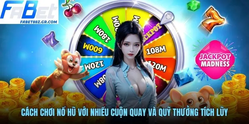 Cách chơi nổ hũ với nhiều cuộn quay và quỹ thưởng tích lũy
