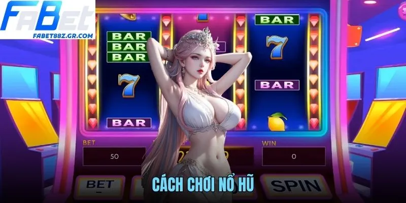 CÁCH CHƠI NỔ HŨ FABET CHI TIẾT CHO NGƯỜI MỚI BẮT ĐẦU