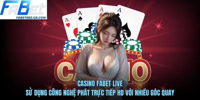 Casino FABET live sử dụng công nghệ phát trực tiếp HD với nhiều góc quay