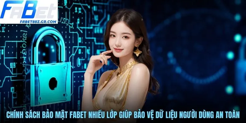 Chính sách bảo mật FABET nhiều lớp giúp bảo vệ dữ liệu người dùng an toàn
