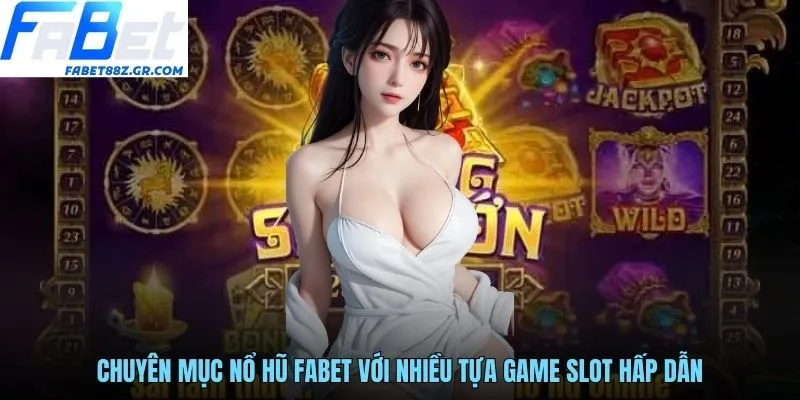 Chuyên mục nổ hũ FABET với nhiều tựa game slot hấp dẫn
