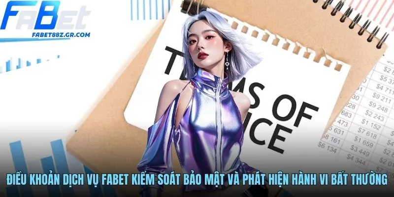 Điều khoản dịch vụ FABET kiểm soát bảo mật và phát hiện hành vi bất thường
