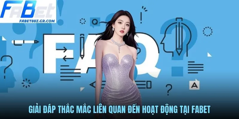 Giải đáp thắc mắc liên quan đến hoạt động tại FABET