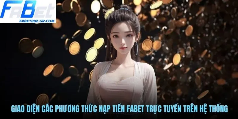 Giao diện các phương thức nạp tiền FABET trực tuyến trên hệ thống