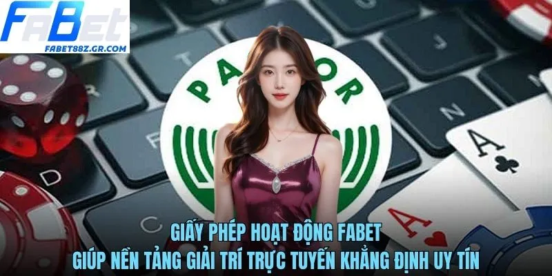 Giấy phép hoạt động FABET giúp nền tảng giải trí trực tuyến khẳng định uy tín