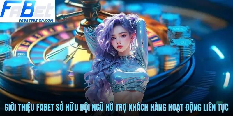 Giới thiệu FABET sở hữu đội ngũ hỗ trợ khách hàng hoạt động liên tục