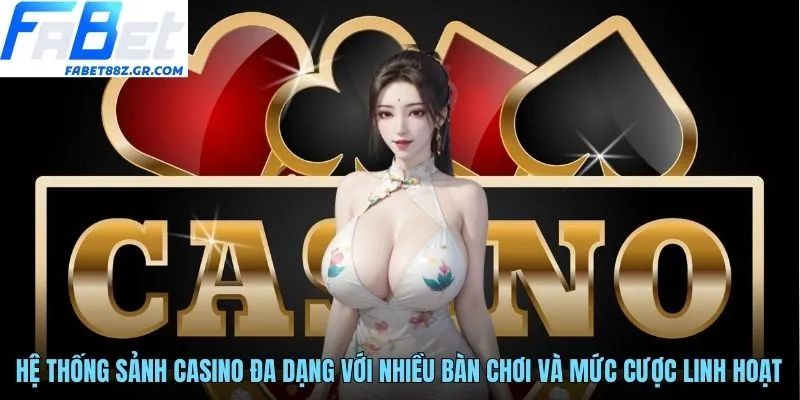 Hệ thống sảnh casino đa dạng với nhiều bàn chơi và mức cược linh hoạt
