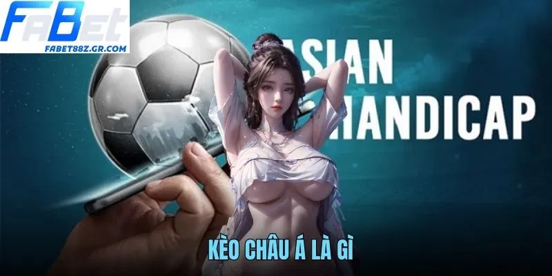 KÈO CHÂU Á LÀ GÌ? HƯỚNG DẪN CÁCH PHÂN TÍCH CÙNG FABET
