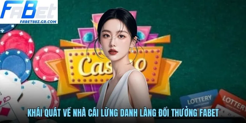 Khái quát về nhà cái lừng danh làng đổi thưởng FABET