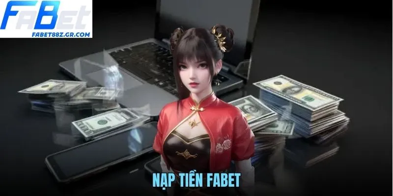 NẠP TIỀN FABET QUA CÁC PHƯƠNG THỨC TÍCH HỢP NHANH CHÓNG
