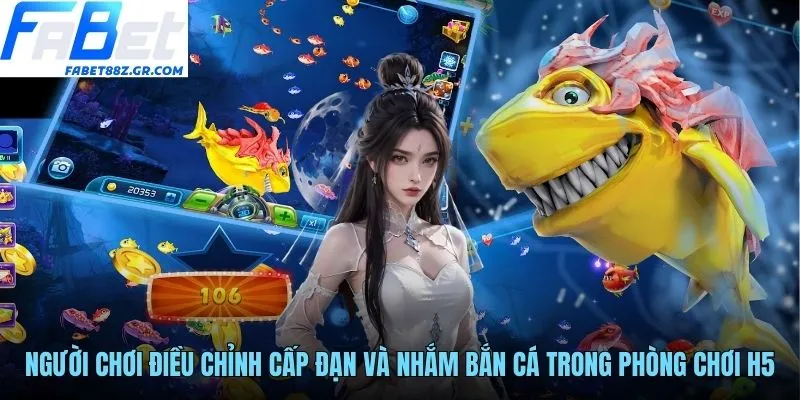 Người chơi điều chỉnh cấp đạn và nhắm bắn cá trong phòng chơi H5