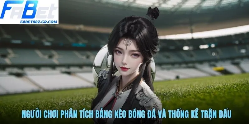 Người chơi phân tích bảng kèo bóng đá và thống kê trận đấu