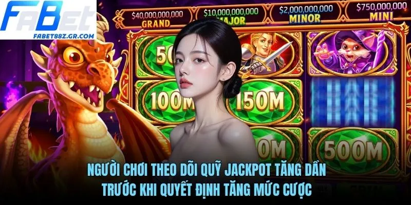 Người chơi theo dõi quỹ jackpot tăng dần trước khi quyết định tăng mức cược