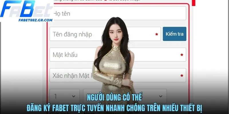 Người dùng có thể đăng ký FABET trực tuyến nhanh chóng trên nhiều thiết bị