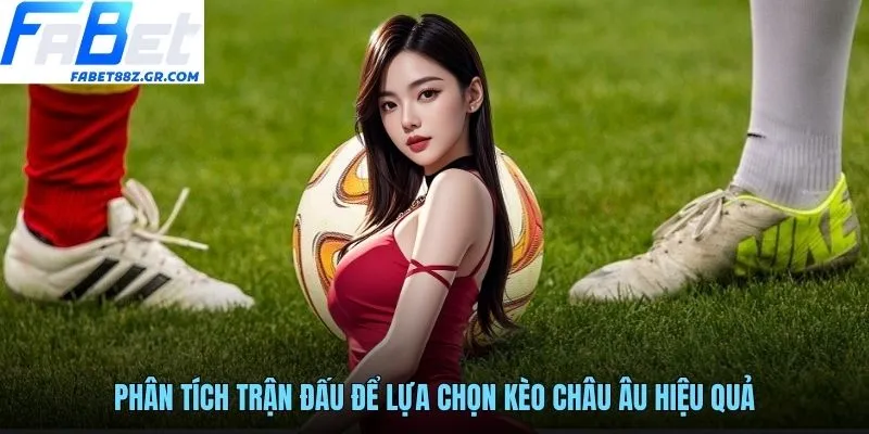 Phân tích trận đấu để lựa chọn kèo châu Âu hiệu quả