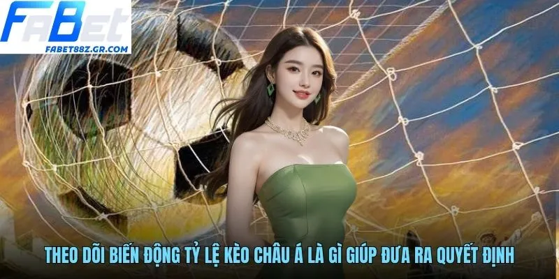 Theo dõi biến động tỷ lệ kèo châu Á là gì giúp đưa ra quyết định