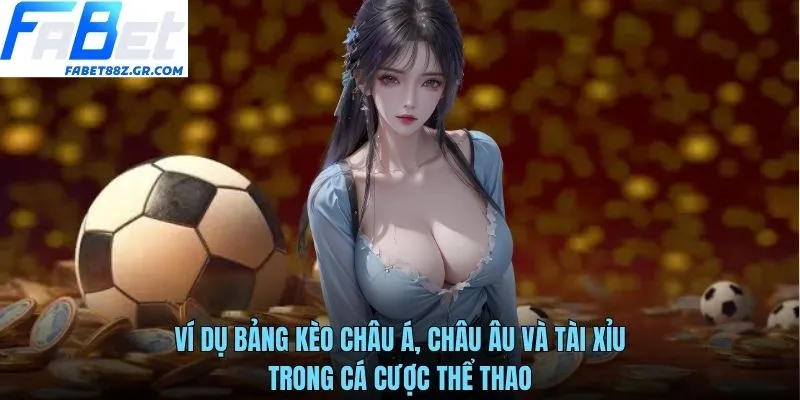 Ví dụ bảng kèo châu Á, châu Âu và tài xỉu trong cá cược thể thao